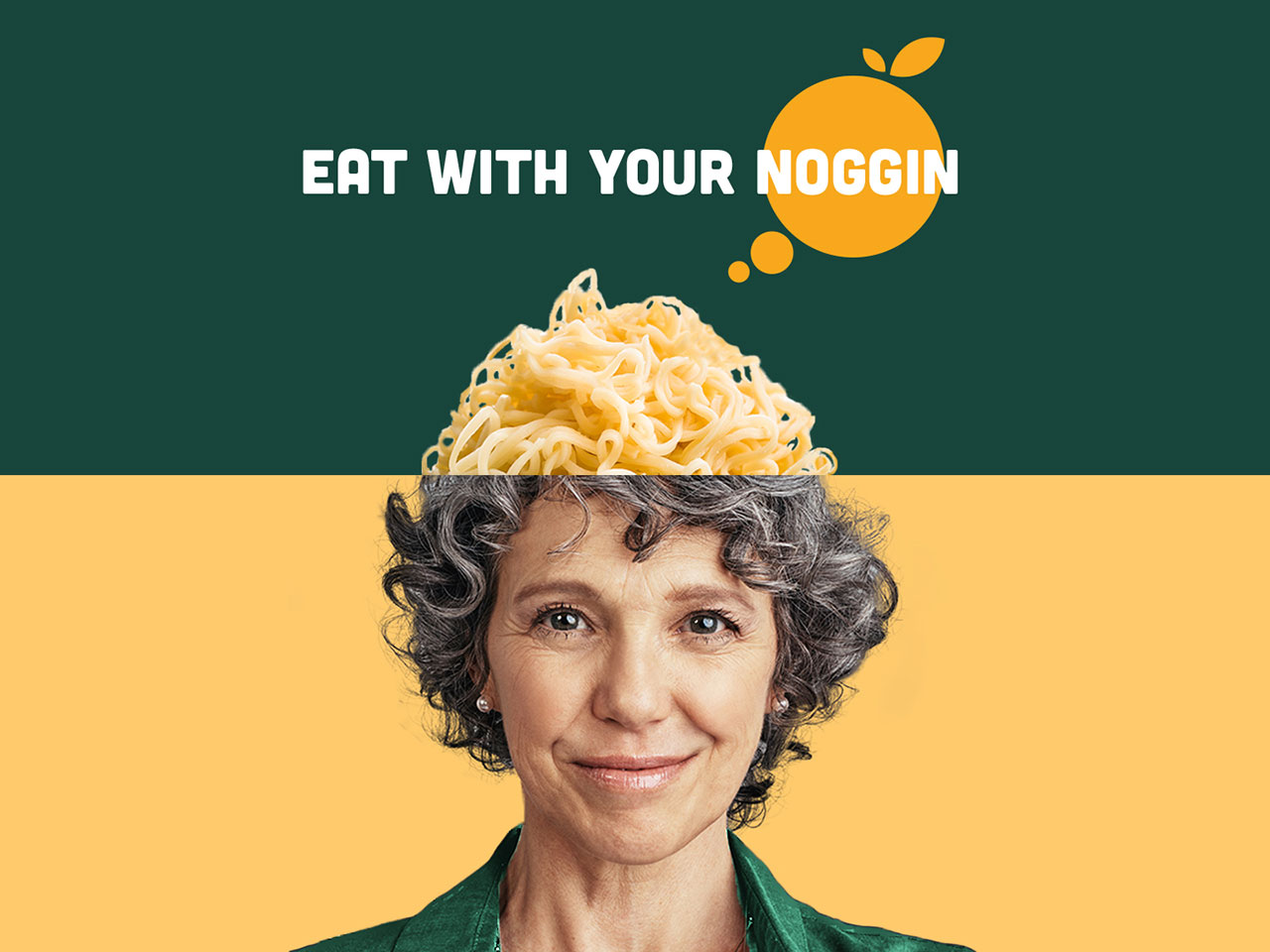 "Eat with your noggin"