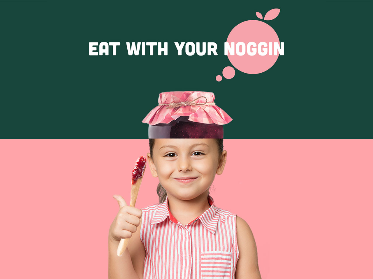 Eat with your noggin
